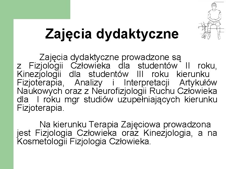 Zajęcia dydaktyczne prowadzone są z Fizjologii Człowieka dla studentów II roku, Kinezjologii dla studentów