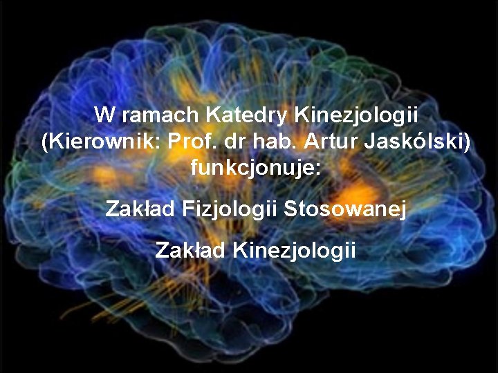 W ramach Katedry Kinezjologii (Kierownik: Prof. dr hab. Artur Jaskólski) funkcjonuje: Zakład Fizjologii Stosowanej