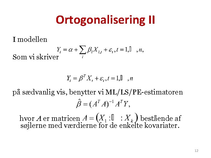 Ortogonalisering II I modellen Som vi skriver på sædvanlig vis, benytter vi ML/LS/PE-estimatoren hvor