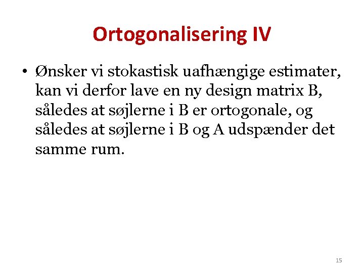 Ortogonalisering IV • Ønsker vi stokastisk uafhængige estimater, kan vi derfor lave en ny