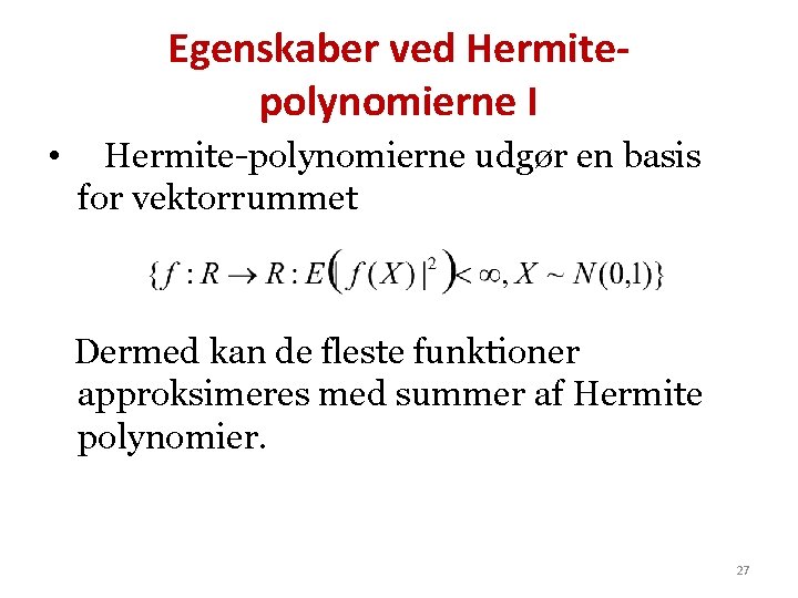 Egenskaber ved Hermitepolynomierne I • Hermite-polynomierne udgør en basis for vektorrummet Dermed kan de