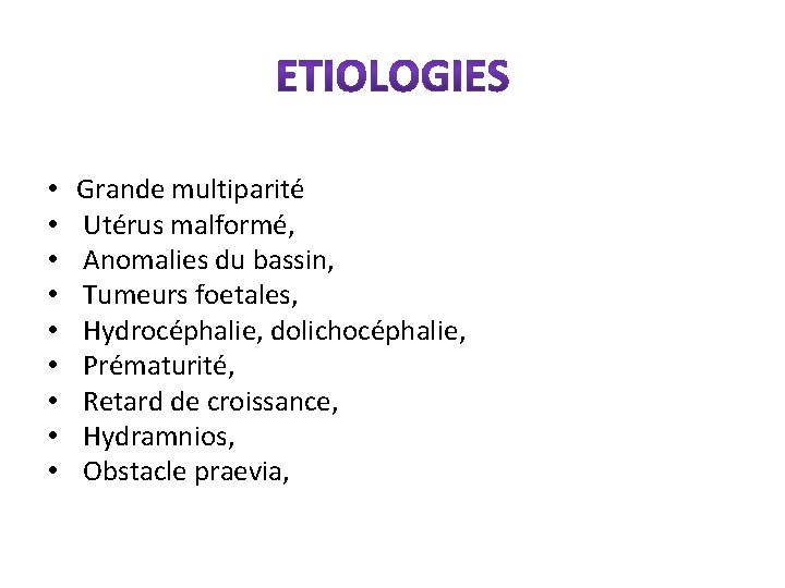  • • • Grande multiparité Utérus malformé, Anomalies du bassin, Tumeurs foetales, Hydrocéphalie,