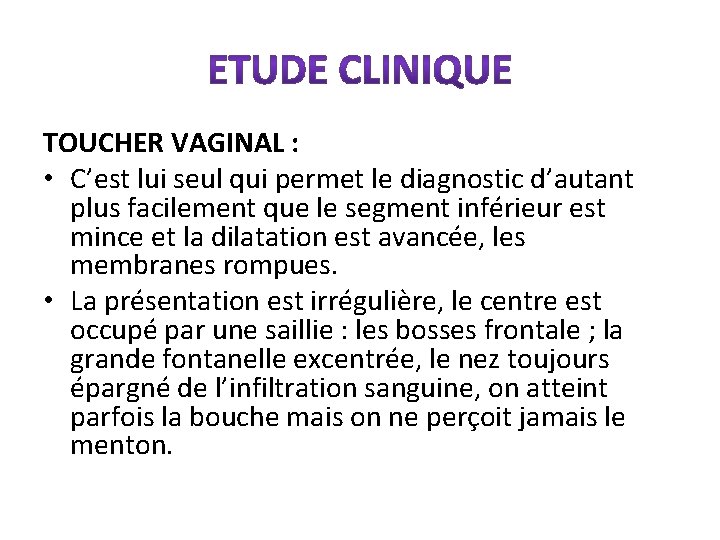 TOUCHER VAGINAL : • C’est lui seul qui permet le diagnostic d’autant plus facilement