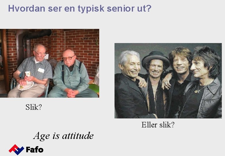 Hvordan ser en typisk senior ut? Slik? Eller slik? Age is attitude 