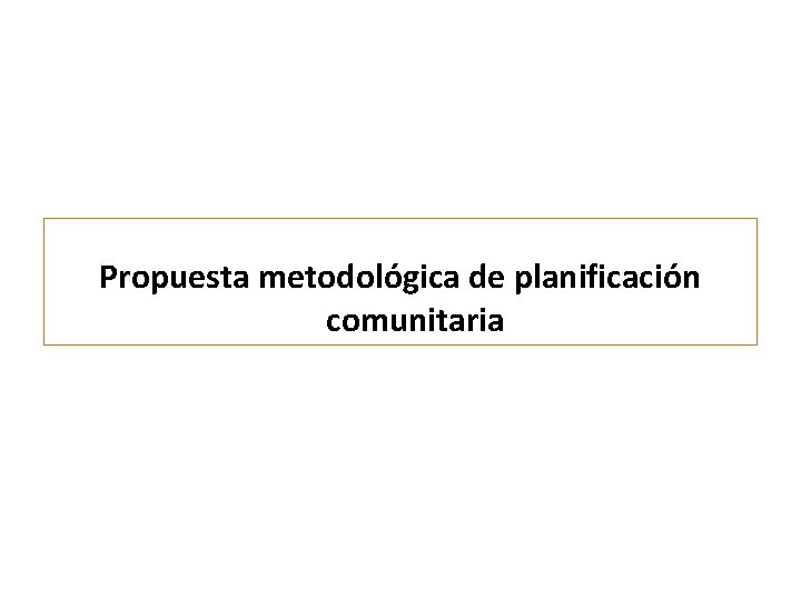 Propuesta metodológica de planificación comunitaria 