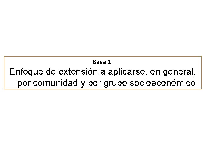 Base 2: Enfoque de extensión a aplicarse, en general, por comunidad y por grupo