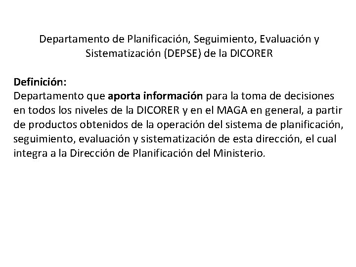 Departamento de Planificación, Seguimiento, Evaluación y Sistematización (DEPSE) de la DICORER Definición: Departamento que