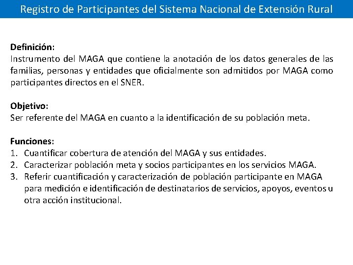 Registro de Participantes del Sistema Nacional de Extensión Rural Definición: Instrumento del MAGA que