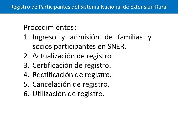 Registro de Participantes del Sistema Nacional de Extensión Rural Procedimientos: 1. Ingreso y admisión