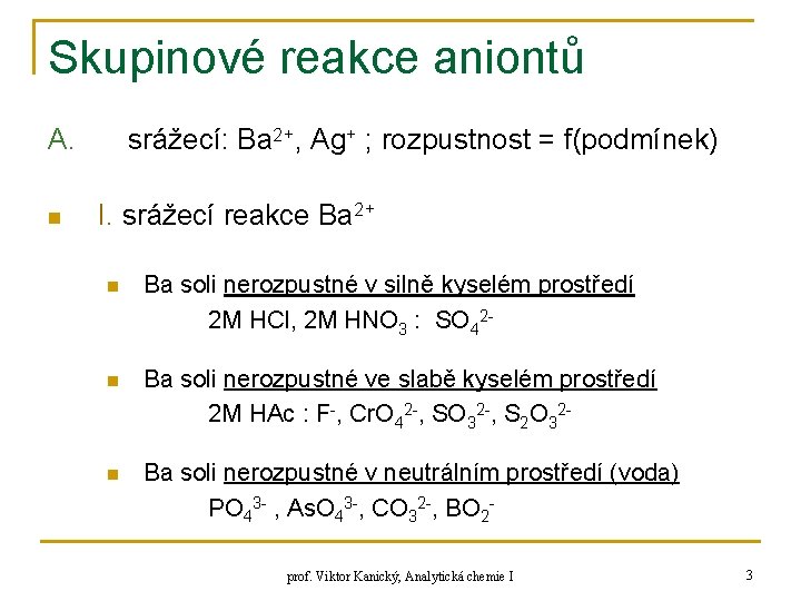 Skupinové reakce aniontů A. n srážecí: Ba 2+, Ag+ ; rozpustnost = f(podmínek) I.