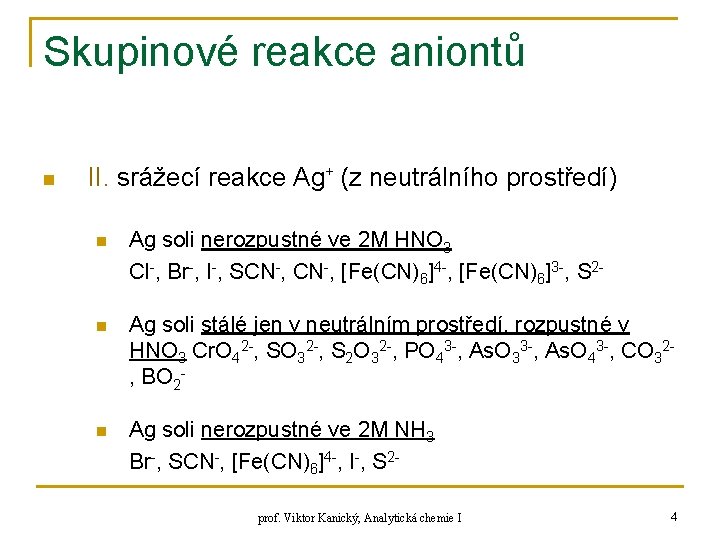 Skupinové reakce aniontů n II. srážecí reakce Ag+ (z neutrálního prostředí) n Ag soli