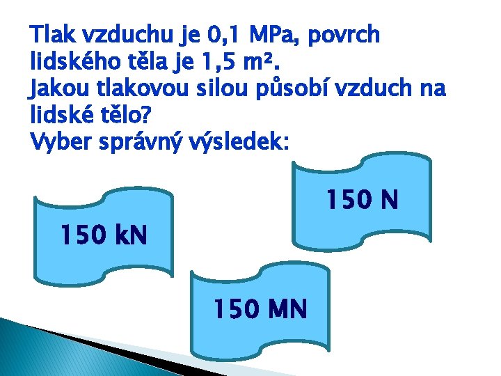 Tlak vzduchu je 0, 1 MPa, povrch lidského těla je 1, 5 m². Jakou Tlak vzduchu je 0, 1 MPa, povrch lidského těla je 1, 5 m². Jakou