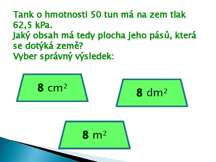 Tank o hmotnosti 50 tun má na zem tlak 62, 5 k. Pa. Jaký Tank o hmotnosti 50 tun má na zem tlak 62, 5 k. Pa. Jaký