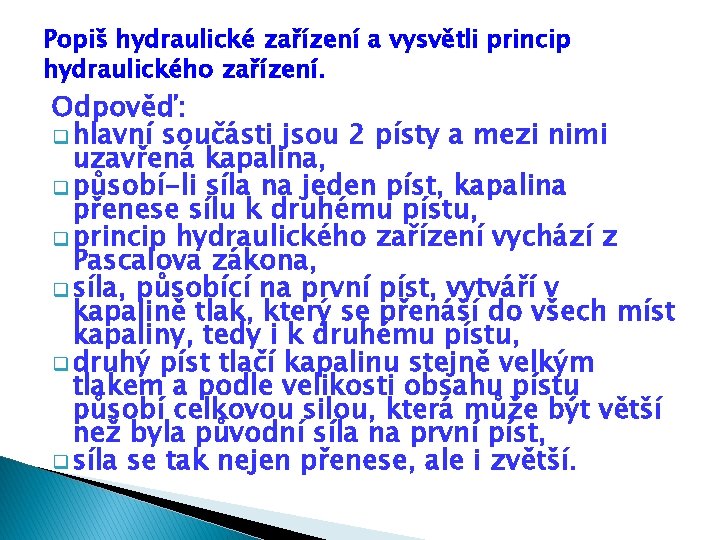 Popiš hydraulické zařízení a vysvětli princip hydraulického zařízení. Odpověď: q hlavní součásti jsou 2 Popiš hydraulické zařízení a vysvětli princip hydraulického zařízení. Odpověď: q hlavní součásti jsou 2