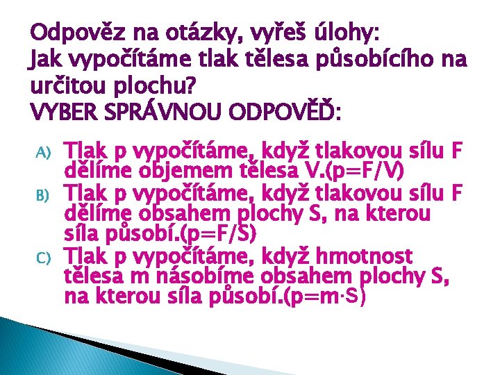 Odpověz na otázky, vyřeš úlohy: Jak vypočítáme tlak tělesa působícího na určitou plochu? VYBER Odpověz na otázky, vyřeš úlohy: Jak vypočítáme tlak tělesa působícího na určitou plochu? VYBER