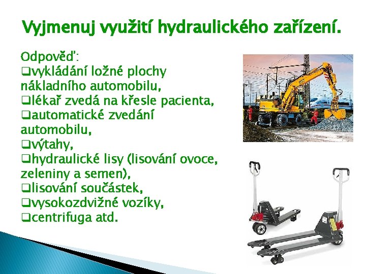 Vyjmenuj využití hydraulického zařízení. Odpověď: qvykládání ložné plochy nákladního automobilu, qlékař zvedá na křesle Vyjmenuj využití hydraulického zařízení. Odpověď: qvykládání ložné plochy nákladního automobilu, qlékař zvedá na křesle