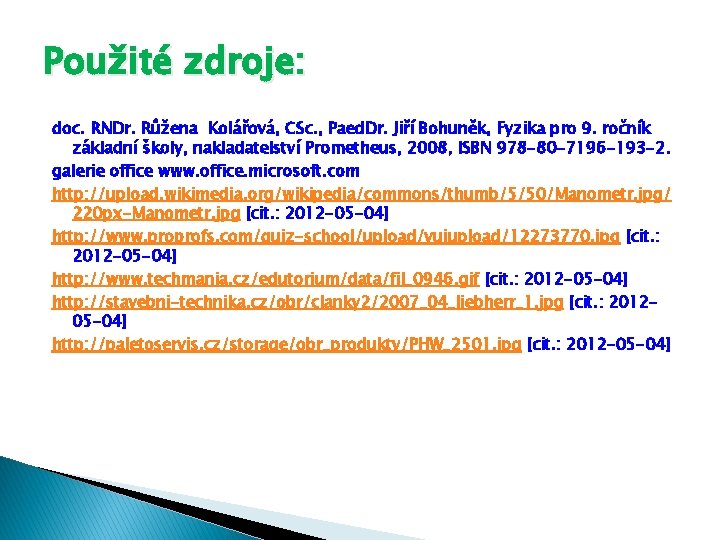 Použité zdroje: doc. RNDr. Růžena Kolářová, CSc. , Paed. Dr. Jiří Bohuněk, Fyzika pro Použité zdroje: doc. RNDr. Růžena Kolářová, CSc. , Paed. Dr. Jiří Bohuněk, Fyzika pro