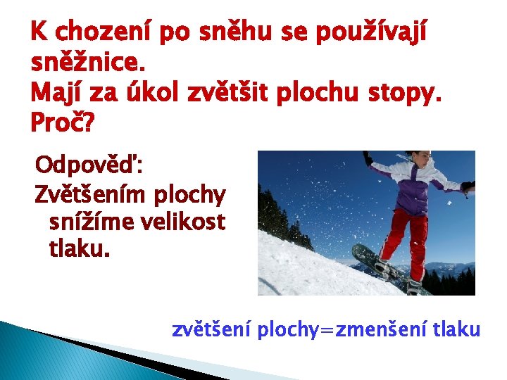 K chození po sněhu se používají sněžnice. Mají za úkol zvětšit plochu stopy. Proč? K chození po sněhu se používají sněžnice. Mají za úkol zvětšit plochu stopy. Proč?