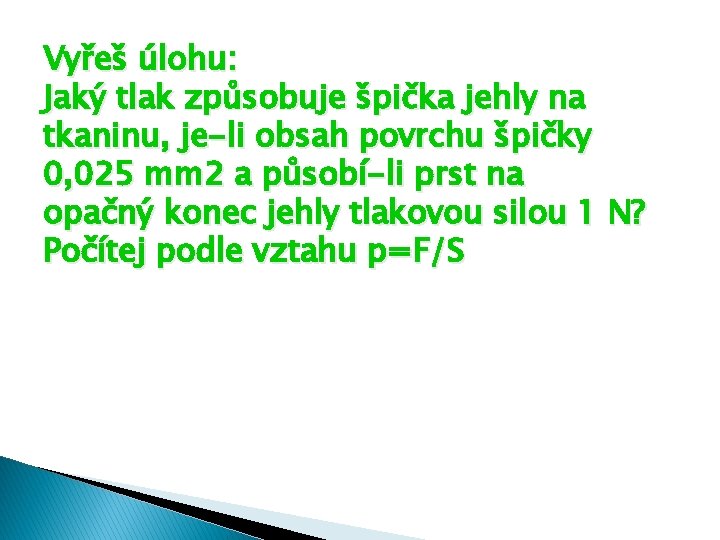 Vyřeš úlohu: Jaký tlak způsobuje špička jehly na tkaninu, je-li obsah povrchu špičky 0, Vyřeš úlohu: Jaký tlak způsobuje špička jehly na tkaninu, je-li obsah povrchu špičky 0,
