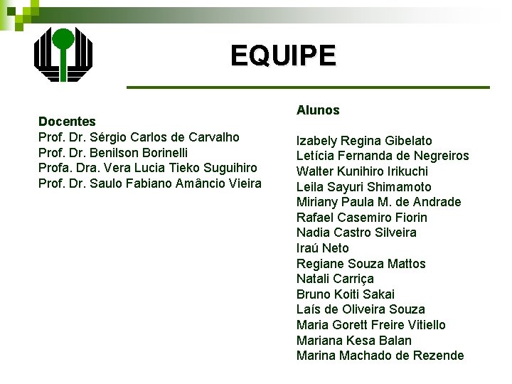 EQUIPE Docentes Prof. Dr. Sérgio Carlos de Carvalho Prof. Dr. Benilson Borinelli Profa. Dra.