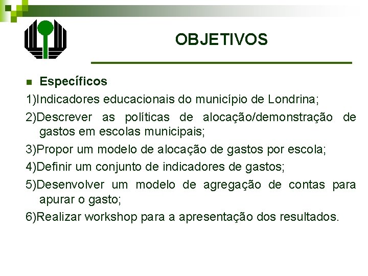 OBJETIVOS Específicos 1)Indicadores educacionais do município de Londrina; 2)Descrever as políticas de alocação/demonstração de