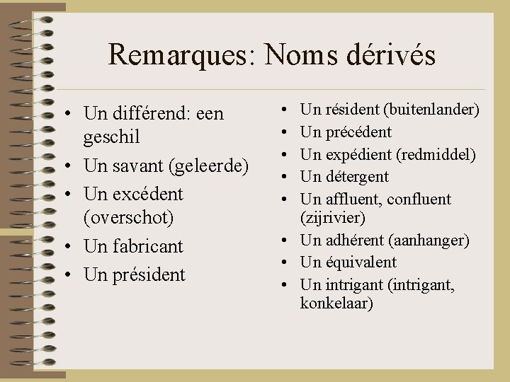 Remarques: Noms dérivés • Un différend: een geschil • Un savant (geleerde) • Un