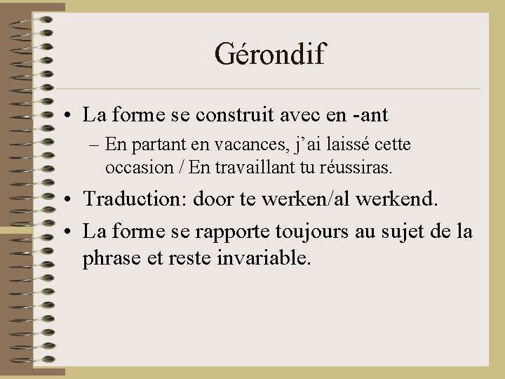 Gérondif • La forme se construit avec en -ant – En partant en vacances,