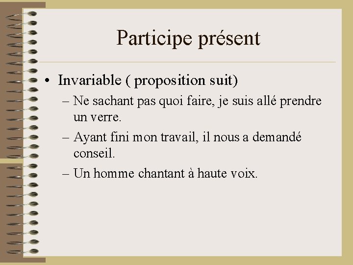 Participe présent • Invariable ( proposition suit) – Ne sachant pas quoi faire, je