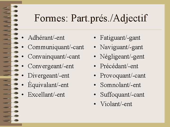 Formes: Part. prés. /Adjectif • • Adhérant/-ent Communiquant/-cant Convainquant/-cant Convergeant/-ent Divergeant/-ent Équivalant/-ent Excellant/-ent •