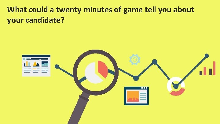 What could a twenty minutes of game tell you about your candidate? 