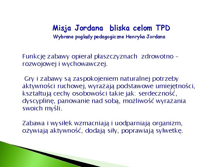 Misja Jordana bliska celom TPD Wybrane poglądy pedagogiczne Henryka Jordana Funkcję zabawy opierał płaszczyznach