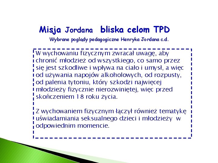 Misja Jordana bliska celom TPD Wybrane poglądy pedagogiczne Henryka Jordana c. d. W wychowaniu