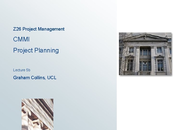 Z 26 Project Management CMMI Project Planning Lecture 5 b Graham Collins, UCL 