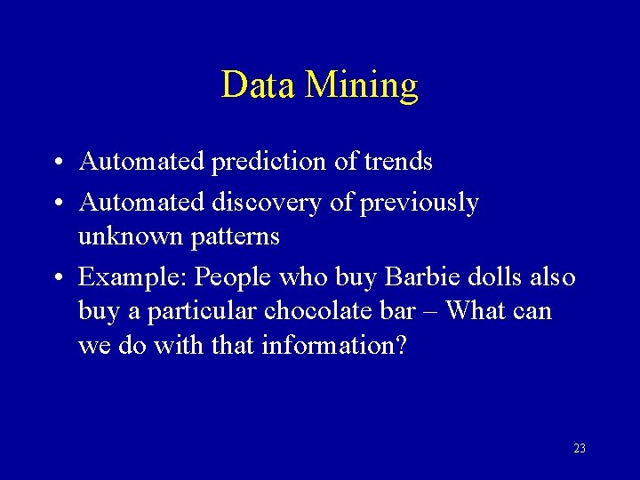 Data Mining • Automated prediction of trends • Automated discovery of previously unknown patterns