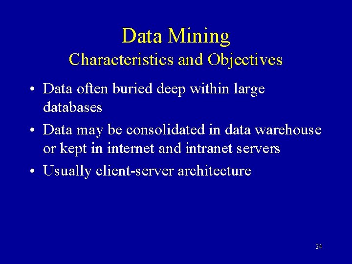 Data Mining Characteristics and Objectives • Data often buried deep within large databases •
