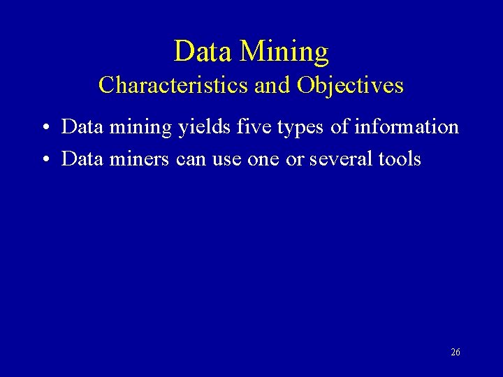 Data Mining Characteristics and Objectives • Data mining yields five types of information •