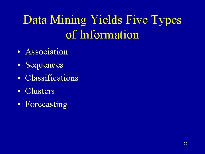 Data Mining Yields Five Types of Information • • • Association Sequences Classifications Clusters