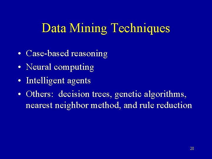 Data Mining Techniques • • Case-based reasoning Neural computing Intelligent agents Others: decision trees,