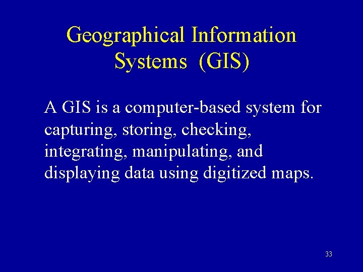 Geographical Information Systems (GIS) A GIS is a computer-based system for capturing, storing, checking,