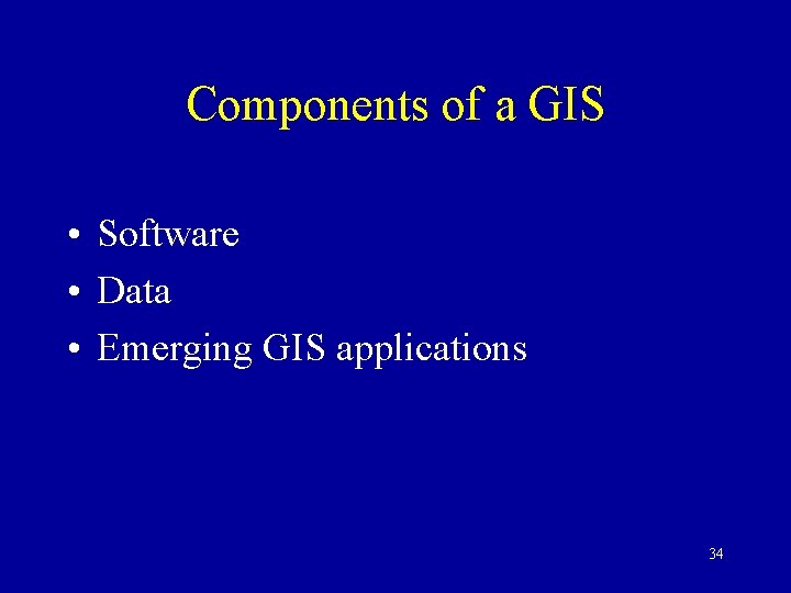 Components of a GIS • Software • Data • Emerging GIS applications 34 