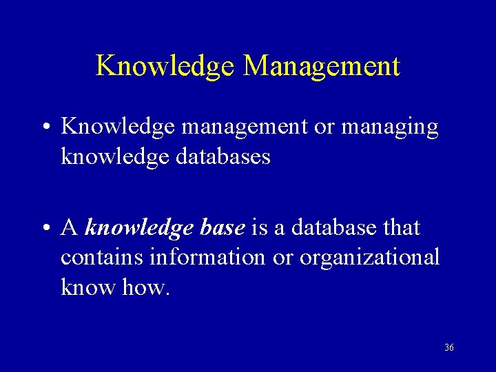 Knowledge Management • Knowledge management or managing knowledge databases • A knowledge base is