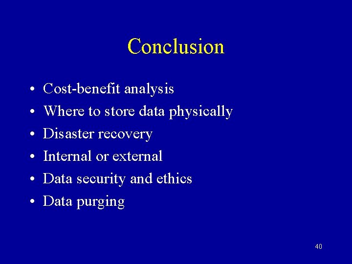 Conclusion • • • Cost-benefit analysis Where to store data physically Disaster recovery Internal