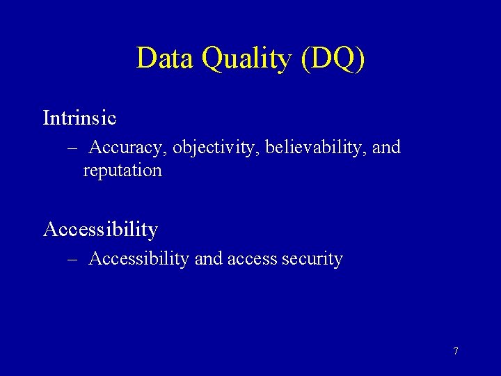 Data Quality (DQ) Intrinsic – Accuracy, objectivity, believability, and reputation Accessibility – Accessibility and