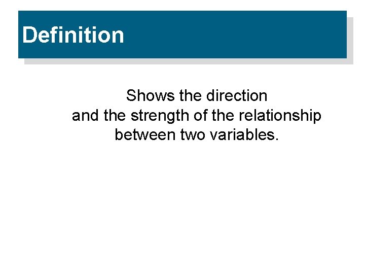 Definition Shows the direction and the strength of the relationship between two variables. 