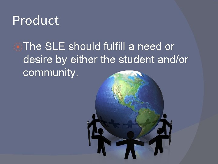 Product ⦿ The SLE should fulfill a need or desire by either the student