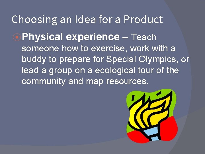 Choosing an Idea for a Product ⦿ Physical experience – Teach someone how to