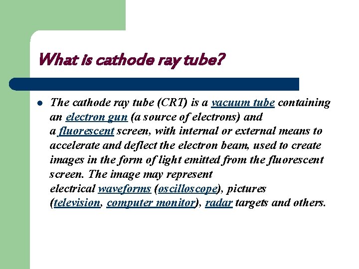 What is cathode ray tube? l The cathode ray tube (CRT) is a vacuum
