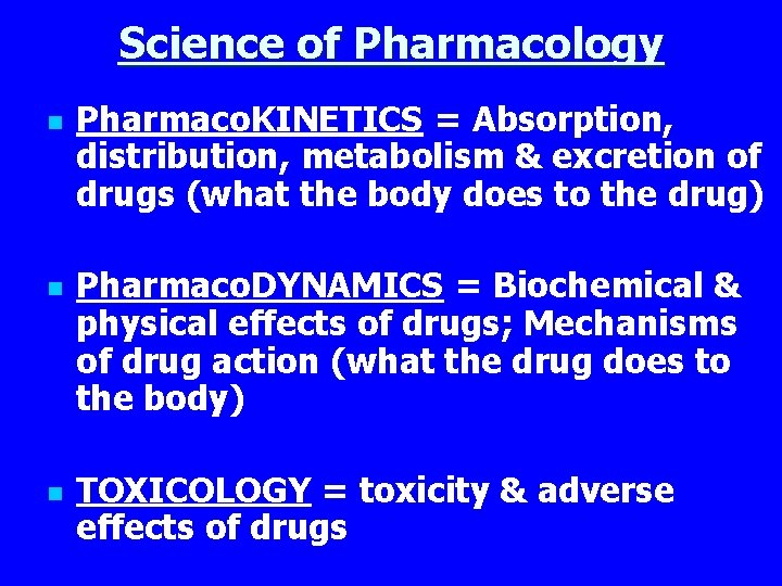 Science of Pharmacology n n n Pharmaco. KINETICS = Absorption, distribution, metabolism & excretion