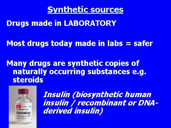 Synthetic sources Drugs made in LABORATORY Most drugs today made in labs = safer