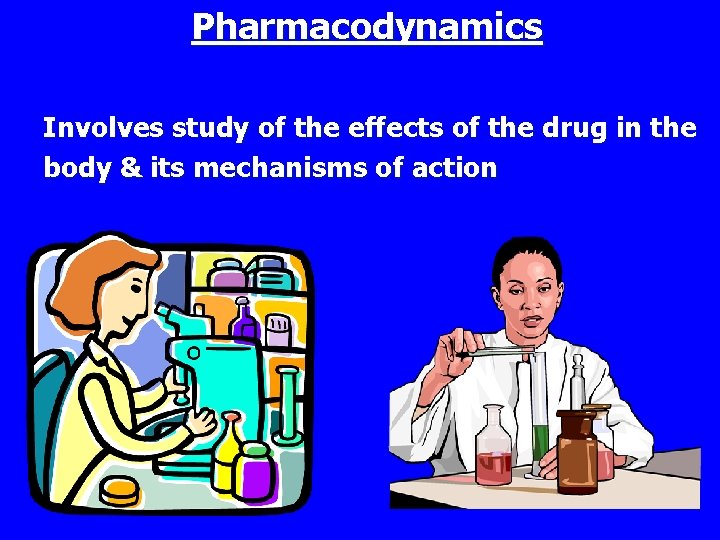 Pharmacodynamics Involves study of the effects of the drug in the body & its